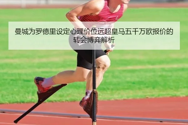 曼城为罗德里设定心理价位远超皇马五千万欧报价的转会博弈解析